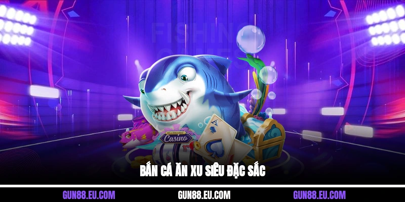 Bắn cá ăn xu siêu đặc sắc