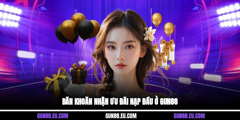 Băn khoăn nhận ưu đãi nạp đầu ở Gun88