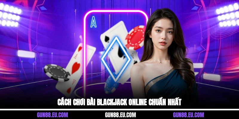 Cách chơi bài blackjack online chuẩn nhất
