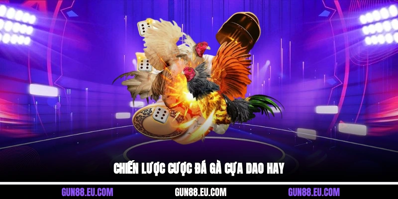 Chiến lược cược đá gà cựa dao hay