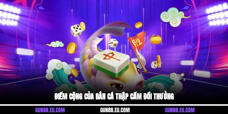 Điểm cộng của bắn cá thập cẩm đổi thưởng