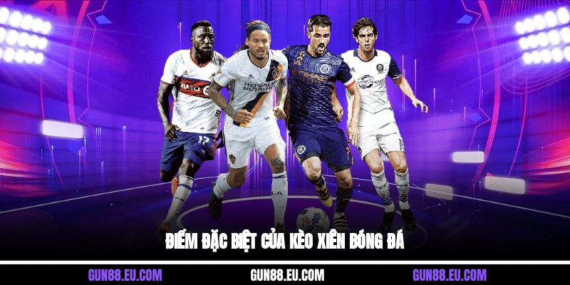 Điểm đặc biệt của kèo xiên bóng đá