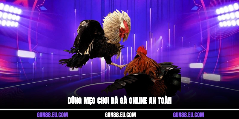 Dùng mẹo chơi đá gà online an toàn