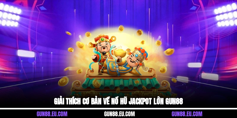 Giải thích cơ bản về nổ hũ jackpot lớn Gun88