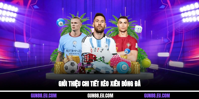 Giới thiệu chi tiết kèo xiên bóng đá