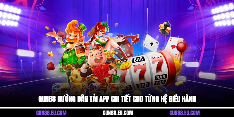 Gun88 hướng dẫn tải app chi tiết cho từng hệ điều hành