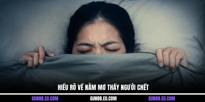 Hiểu rõ về nằm mơ thấy người chết