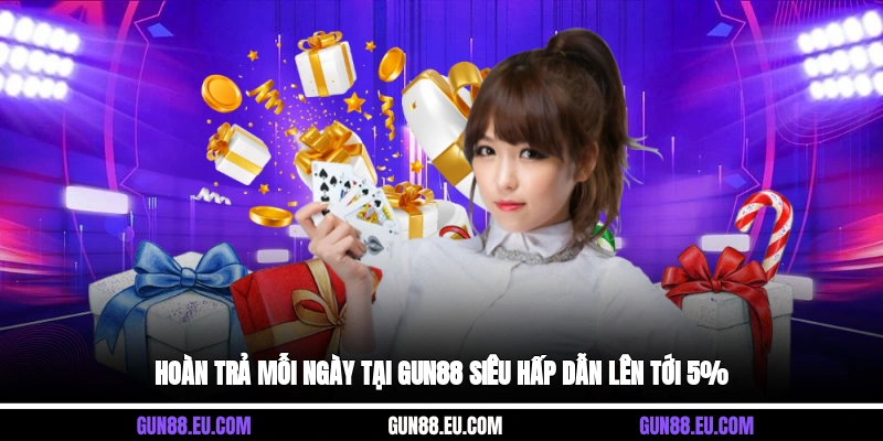 Hoàn trả mỗi ngày tại Gun88 siêu hấp dẫn lên tới 5%