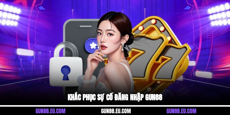 Khắc phục sự cố đăng nhập Gun88