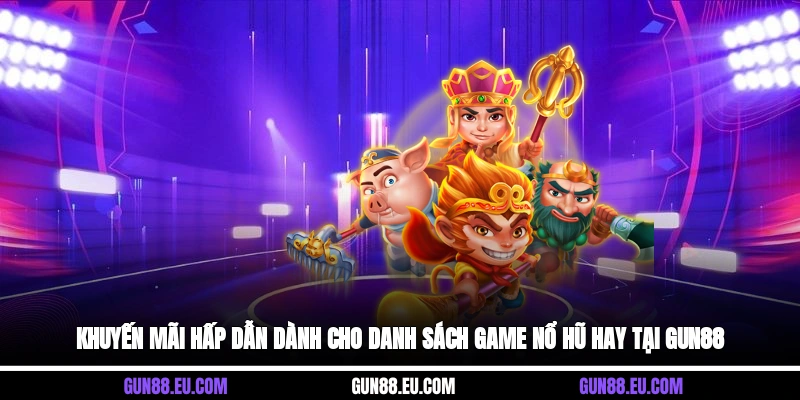 Khuyến mãi hấp dẫn dành cho danh sách game nổ hũ hay tại Gun88