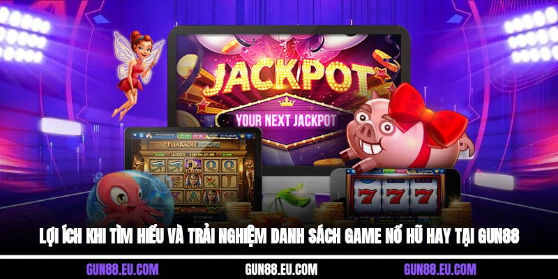 Lợi ích khi tìm hiểu và trải nghiệm danh sách game nổ hũ hay tại Gun88