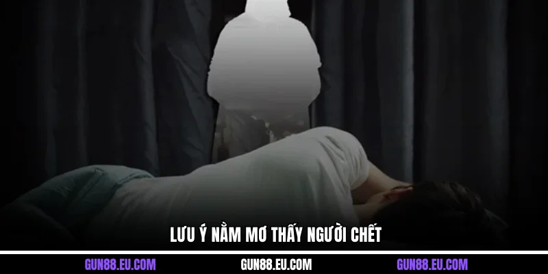 Lưu ý nằm mơ thấy người chết