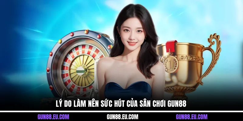 Lý do làm nên sức hút của sân chơi Gun88&nbsp;