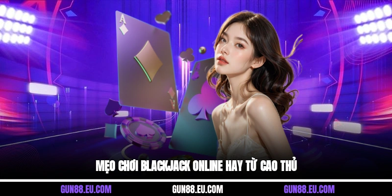 Mẹo chơi blackjack online hay từ cao thủ