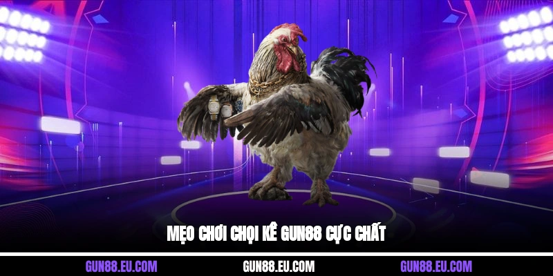 Mẹo chơi chọi kê Gun88 cực chất