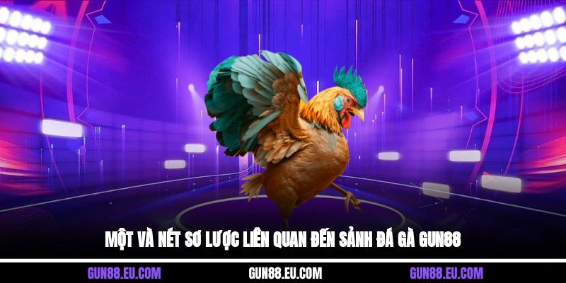 Một và nét sơ lược liên quan đến sảnh đá gà Gun88
