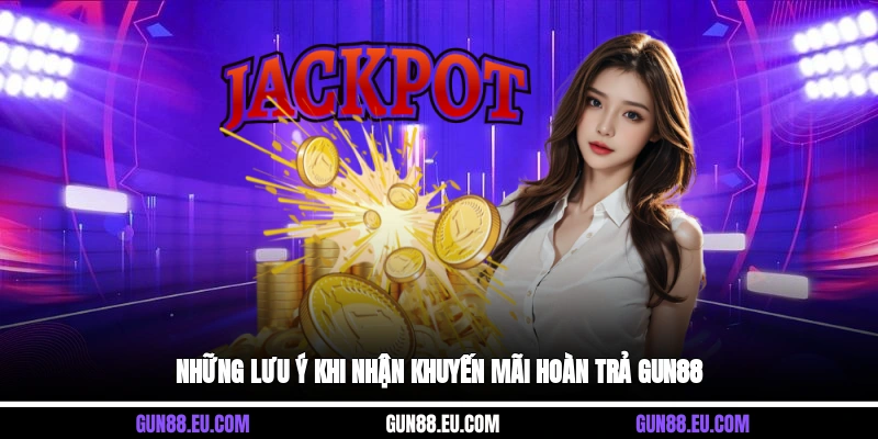 Những lưu ý khi nhận khuyến mãi hoàn trả Gun88