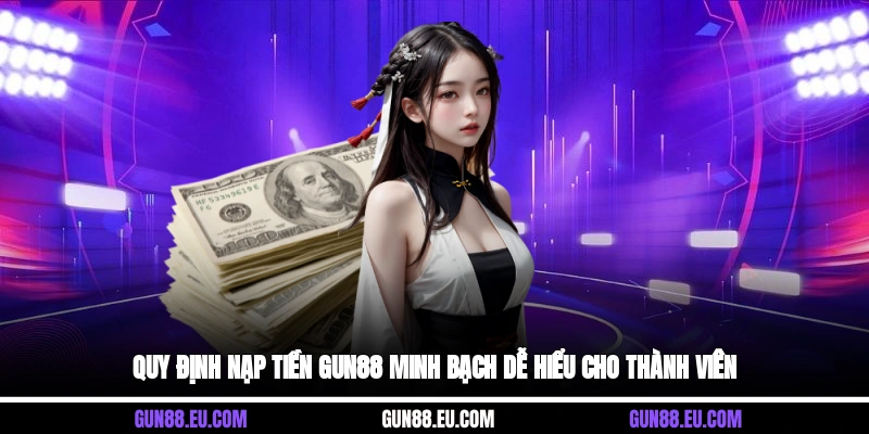 Quy định nạp tiền Gun88 minh bạch, dễ hiểu cho thành viên