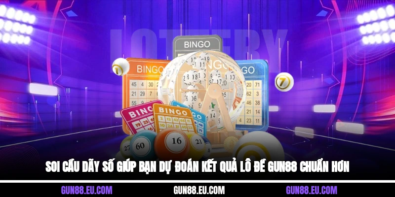 Soi cầu dãy số giúp bạn dự đoán kết quả lô đề Gun88 chuẩn hơn