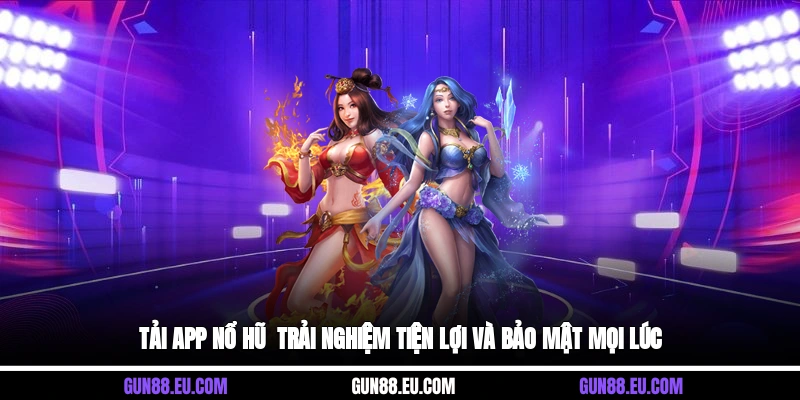 Tải app nổ hũ&nbsp; trải nghiệm tiện lợi và bảo mật mọi lúc