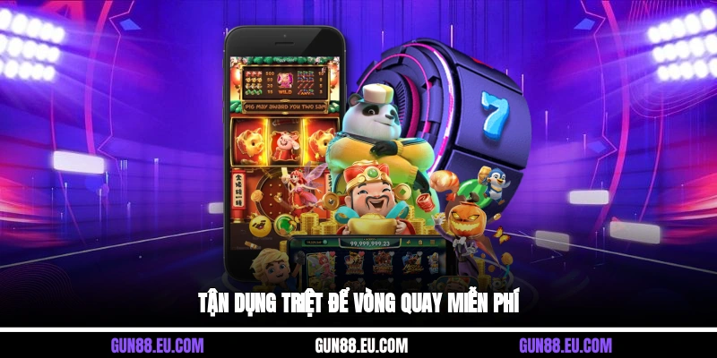 Tận dụng triệt để vòng quay miễn phí