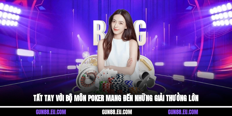 Tất tay với bộ môn Poker mang đến những giải thưởng lớn