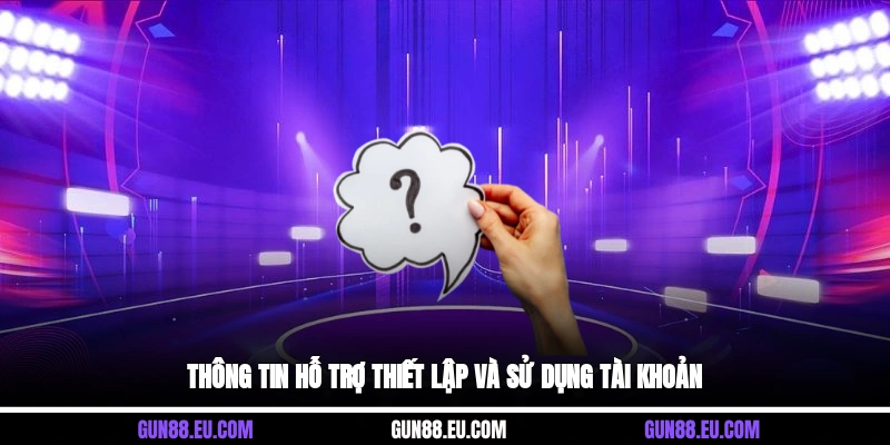 Thông tin hỗ trợ thiết lập và sử dụng tài khoản