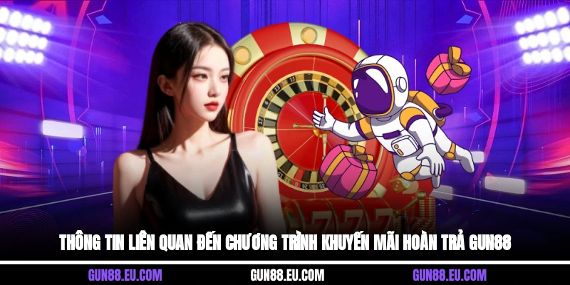 Thông tin liên quan đến chương trình khuyến mãi hoàn trả Gun88