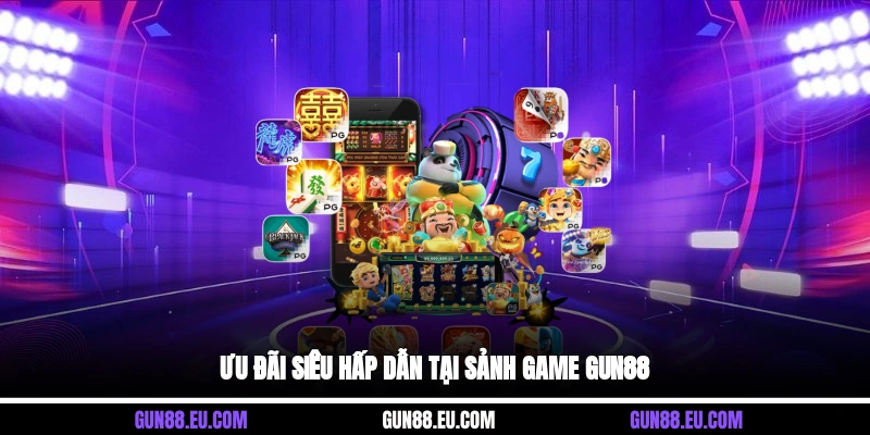 Ưu đãi siêu hấp dẫn tại sảnh game Gun88