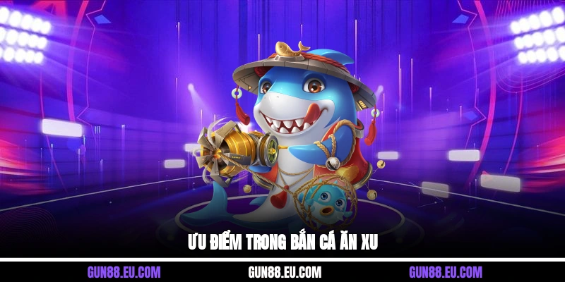 Ưu điểm trong bắn cá ăn xu